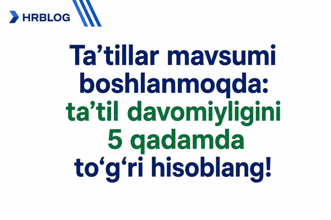 Ta’tillar mavsumi boshlanmoqda: ta’til davomiyligini 5 qadamda to‘g‘ri hisoblang!